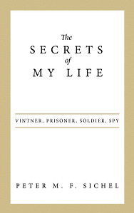 Secrets of My Life: Vintner, Prisoner, Soldier, Spy by Peter M. F. Sichel