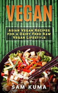 Vegan: Asian Vegan Recipes for a Dairy Free Raw Vegan Lifestyle by Sam Kuma