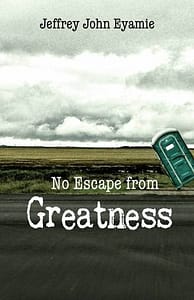 No Escape from Greatness by Jeffrey John Eyamie