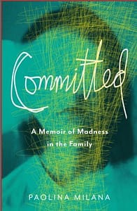 Committed: Madness in The Family by Paolina Milana