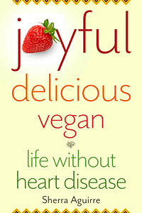 Joyful, Delicious, Vegan by Sherra Aguirre