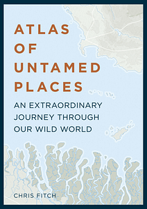 Atlas Of Untamed Places by Chris Fitch