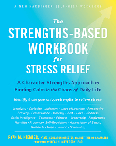 Strengths-Based Workbook for Stress Relief: Finding Calm in the Chaos of Daily Life by Ryan M. Niemiec