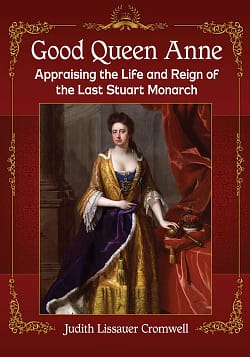 Good Queen Anne: Appraising Life and Reign of Last Stuart Monarch by Judith Cromwell