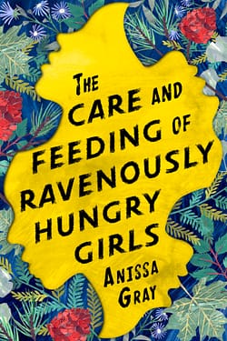 Care And Feeding Of Ravenously Hungry Girls by Anissa Gray