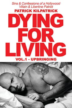 Dying for a Living: Sins, Confessions of Hollywood Villain, Libertine Patriot (Vol I) by Patrick Kilpatrick