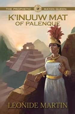 The Prophetic Mayan Queen: K’inuuw Mat of Palenque by Leonide Martin
