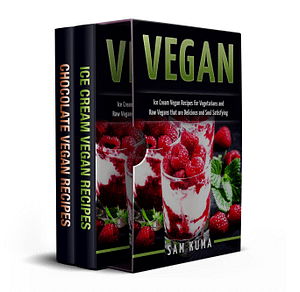 Desert Vegan Box Set 2 in 1: 150+ Ice Cream Vegan and Chocolate Vegan Recipes by Sam Kuma